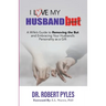 I Love My Husband, But: A Wife's Guide to Removing the but and Embracing Your Husband's Personality As a Gift