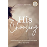 His Choosing: Surrendering to the Unseen Forces That Shape Our Lives