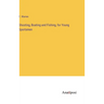 Shooting, Boating and Fishing, for Young Sportsmen
