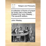 A Collection of Forms of Prayer for Every Day in the Week. Publish'd by John Wesley, ... the Seventh Edition.