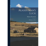 Alaska Man's Luck: A Romance of Fact