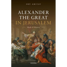 Alexander the Great in Jerusalem: Myth and History