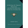 A System of Target Practice: For the Use of Troops When Armed with the Musket, Rifle-Musket, Rifle, or Carbine (1862)