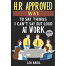 HR Approved Way To Say Things I Can't Say Out Loud At Work: Funny Gag gift for Office Coworkers