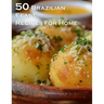 50 Brazilian Feast Recipes for Home