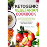 Ketogenic Vegetarian Cookbook: 100 Easy, Delicious & Fast Ketogenic Vegetarian Recipes for Rapid Weight Loss, Body Healing and an Improved Lifestyle