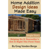 Home Addition Design Ideas Made Easy: Helping Do It Yourselfer's Get It Right The First Time