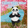 Calm Yoga Bear: A Social Emotional, Pose by Pose Yoga Book for Children, Teens, and Adults to Help Relieve Anxiety and Stress (Perfect for ADD, ADHD,