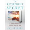 The Retirement Secret: A Simple Approach to Financial Peace-of-Mind