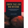 Erotic Tale and Her Mystery: Meet and Understand the Desire of Real and Fictional Events That Are Filled with Pleasure, Passion and Lust