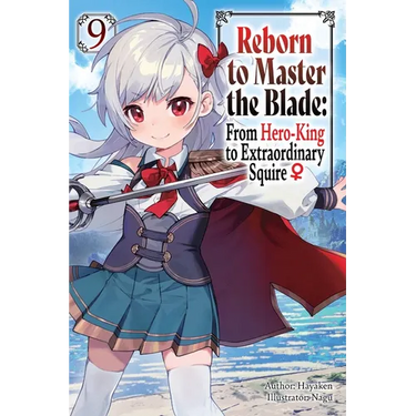 Reborn to Master the Blade: From Hero-King to Extraordinary Squire, Vol. 9 (Light Novel): Volume 9