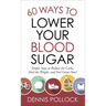60 Ways to Lower Your Blood Sugar: Simple Steps to Reduce the Carbs, Shed the Weight, and Feel Great Now!