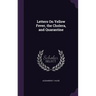 Letters On Yellow Fever, the Cholera, and Quarantine
