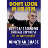 Don't Look in His Eyes: How To Be A Confident Original Hypnotist