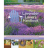 The Lavender Lover's Handbook: The 100 Most Beautiful and Fragrant Varieties for Growing, Crafting, and Cooking