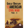 Great Britain and the American Civil War Vol. -1
