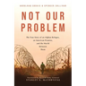 Not Our Problem: The True Story of an Afghan Refugee, an American Promise, and the World Between Them