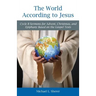 The World According to Jesus: Cycle B Sermons for Advent, Christmas, and Epiphany Based on the Gospel Texts