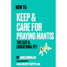 How To: Keep & Care for Praying Mantis: The Easy & Educational Pet: Pet Praying Mantis Care Guide