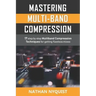 Mastering Multi-Band Compression: 17 step by step multiband compression techniques for getting flawless mixes