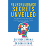 Neurofeedback Secrets Unveiled: Your Path to lasting improvement in ADHD, Anxiety, Autism, Trauma and more naturally