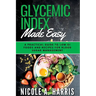 Glycemic Index Made Easy: A Practical Guide to Low GI Foods and Recipes for Blood Sugar Management
