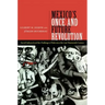 Mexico's Once and Future Revolution: Social Upheaval and the Challenge of Rule Since the Late Nineteenth Century