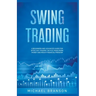 Swing Trading A Beginners And Advanced Guide For Effective Trading Tactics, Make More Money And Reach Financial Freedom