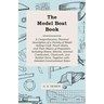The Model Boat Book - A Comprehensive, Practical Description of a Variety of Model Sailing Craft, Power Boats, and Their Means of Propulsion, Includin