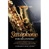 Saxophone for Beginners: A Comprehensive Beginner's Guide to Learn the Realms of Saxophone Basics, Music and Songs