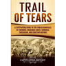 Trail of Tears: A Captivating Guide to the Forced Removals of Cherokee, Muscogee Creek, Seminole, Chickasaw, and Choctaw Nations