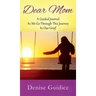 Dear Mom: A Guided Journal As We Go Through This Journey In Our Grief