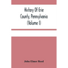 History Of Erie County, Pennsylvania (Volume I)