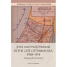 Jews and Palestinians in the Late Ottoman Era, 1908-1914: Claiming the Homeland
