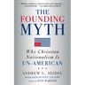 The Founding Myth: Why Christian Nationalism Is Un-American