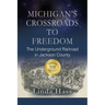 Michigan's Crossroads to Freedom: The Underground Railroad in Jackson County