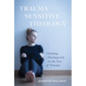 Trauma-Sensitive Theology: Thinking Theologically in the Era of Trauma