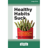 Healthy Habits Suck: How to Get Off the Couch and Live a Healthy Lifeâ ] Even If You Don't Want To (16pt Large Print Edition)