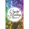 Crystal Healing For Beginners: A how to guide for crystal healing and gemstone therapy for health, peace, and happiness