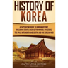 History of Korea: A Captivating Guide to Korean History, Including Events Such as the Mongol Invasions, the Split into North and South, and the Korean