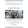 The Geopolitics of Emotion: How Cultures of Fear, Humiliation, and Hope are Reshaping the World