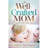 The Well-Crafted Mom: A Do-It-Yourself Guide for Making a Life You Love