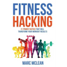 Fitness Hacking: 21 Power Tactics That Will Transform Your Workout Results