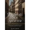 We Shall Not Shatter: A WWII Story of friendship, family, and hope against all odds