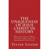 The Uniqueness of Jesus Christ in History: Who was Jesus? What has He done that we remember Him still?