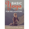 Basic Yoga for Relaxation: Yoga Therapy for Stress Relief and Relaxation