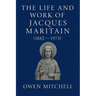 The Life and Work of Jacques Maritain (1882-1973)