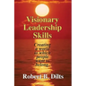 Visionary Leadership Skills: Creating a world to which people want to belong