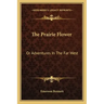 The Prairie Flower: Or Adventures in the Far West