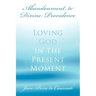 Abandonment to Divine Providence: Loving God in the Present Moment